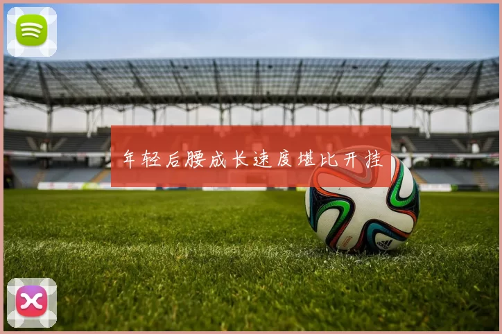 年轻后腰成长速度堪比开挂