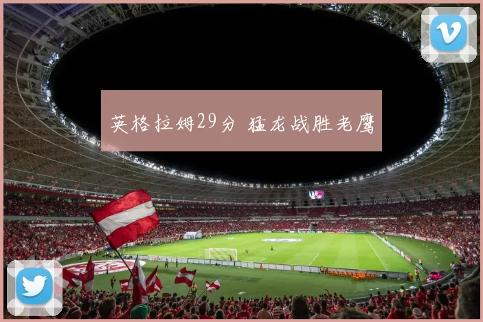 英格拉姆29分 猛龙战胜老鹰