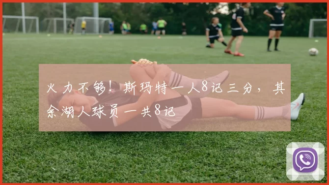 火力不够！斯玛特一人8记三分，其余湖人球员一共8记