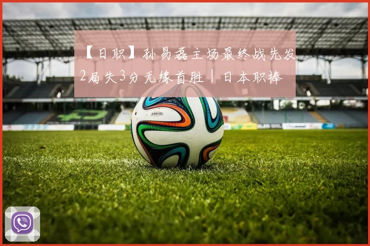 【日职】孙易磊主场最终战先发　2局失3分无缘首胜｜日本职棒