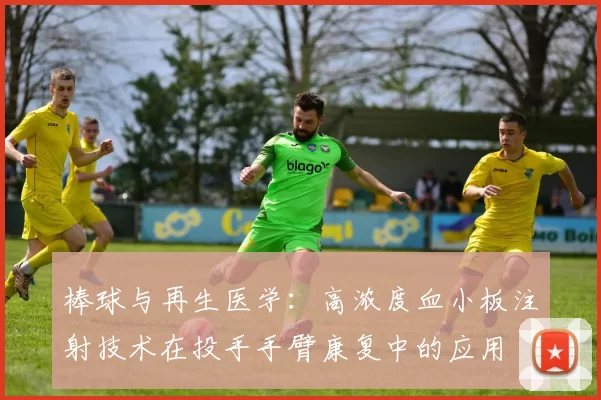 棒球与再生医学：高浓度血小板注射技术在投手手臂康复中的应用