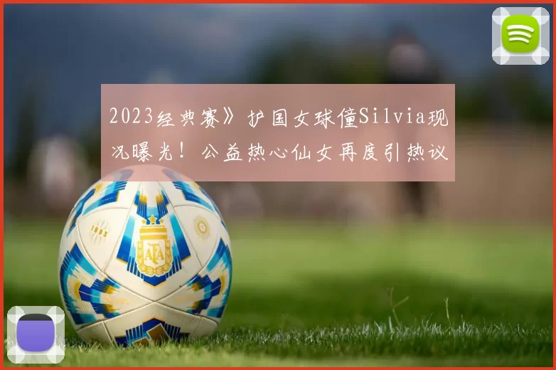 2023经典赛》护国女球僮Silvia现况曝光！公益热心仙女再度引热议