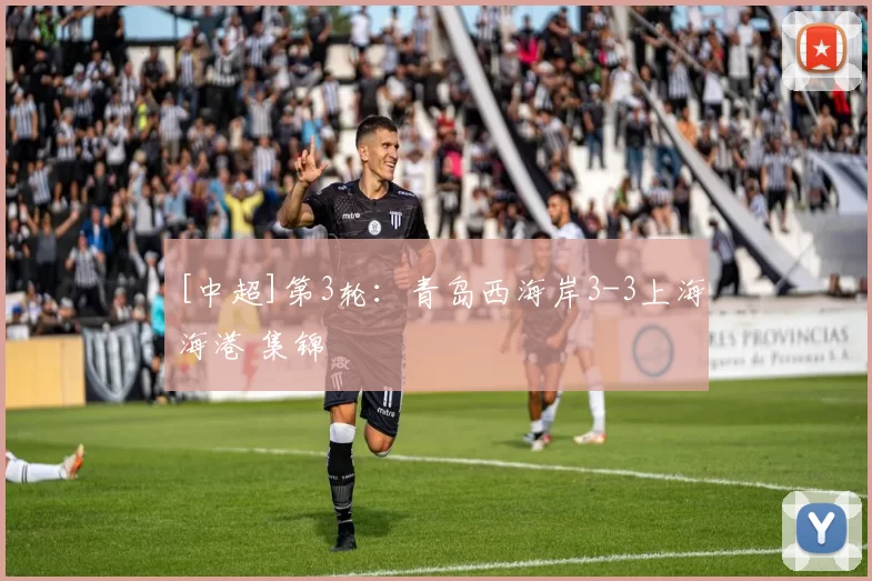 [中超]第3轮：青岛西海岸3-3上海海港 集锦