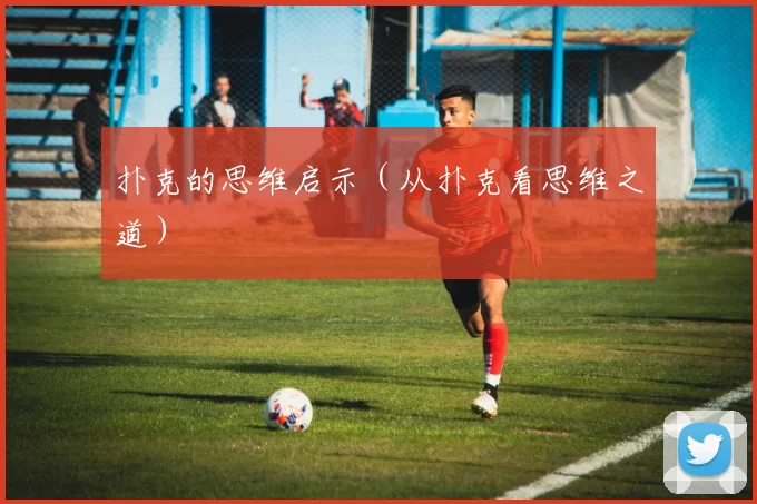 扑克的思维启示（从扑克看思维之道）