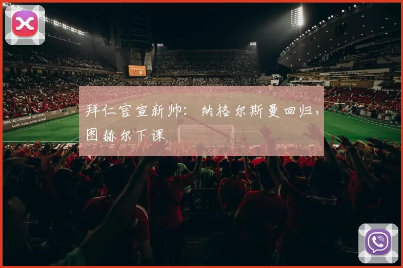 拜仁官宣新帅：纳格尔斯曼回归，图赫尔下课