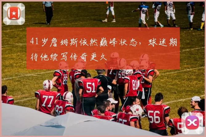 41岁詹姆斯依然巅峰状态，球迷期待他续写传奇更久
